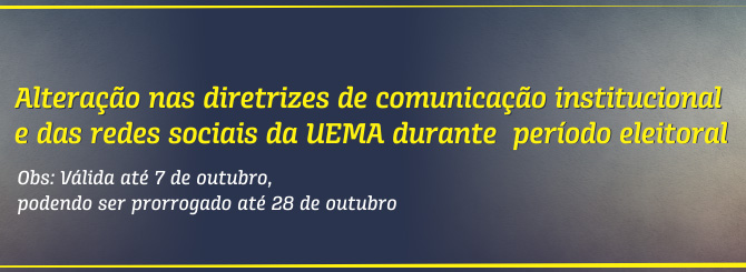 COMUNICADO – Alterações nas diretrizes de comunicação institucional da UEMA durante período eleitoral