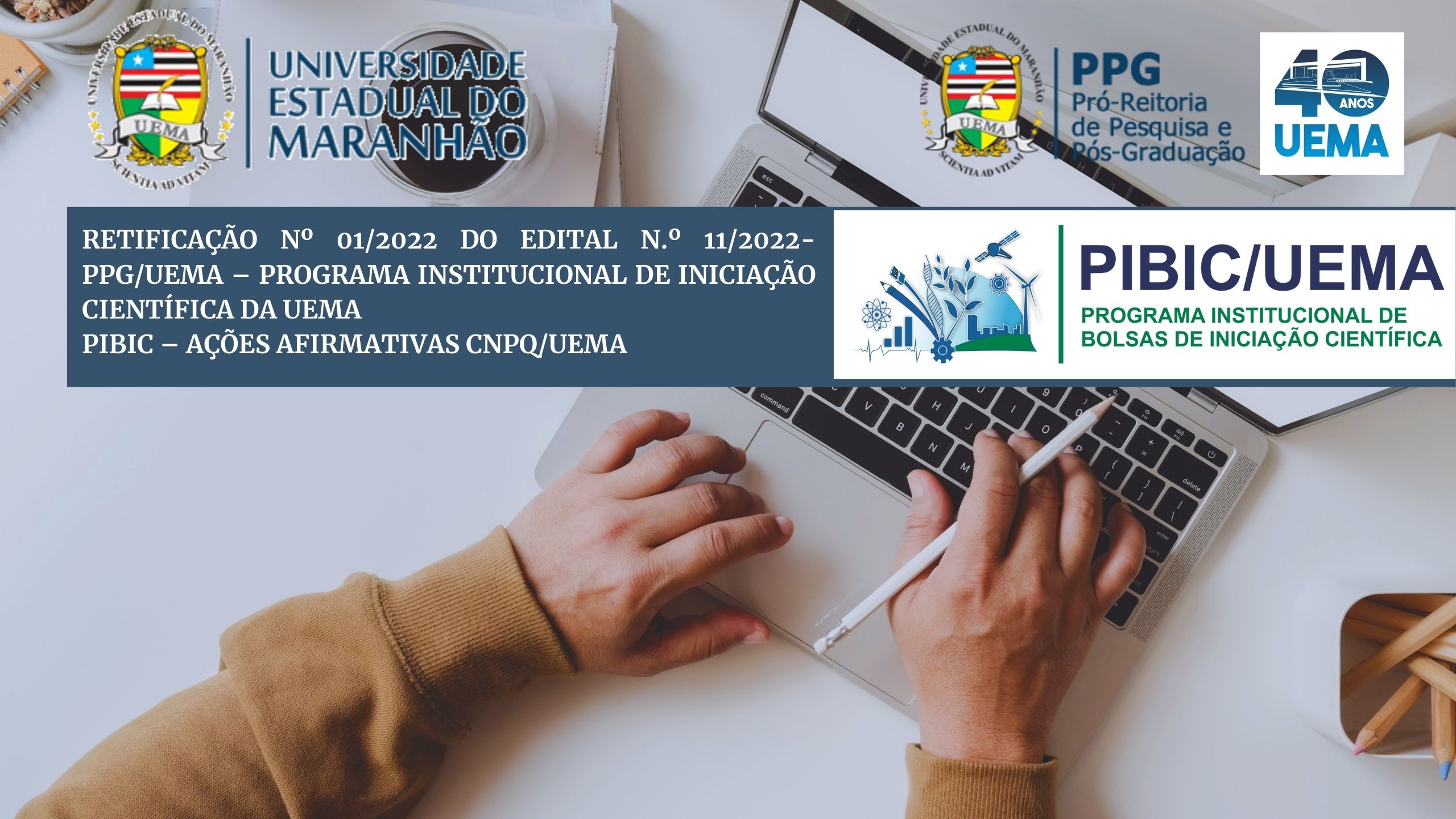 RETIFICAÇÃO Nº 01/2022 DO EDITAL N.º 11/2022-PPG/UEMA – PROGRAMA INSTITUCIONAL DE INICIAÇÃO CIENTÍFICA DA UEMA/PIBIC – AÇÕES AFIRMATIVAS CNPQ/UEMA