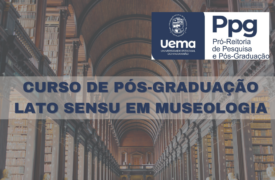 Edital Nº 143/2024-PPG/UEMA – SELEÇÃO SIMPLIFICADA PARA ACESSO AO CURSO DE PÓS-GRADUAÇÃO LATO SENSU EM MUSEOLOGIA, NA MODALIDADE A DISTÂNCIA, DA UEMA
